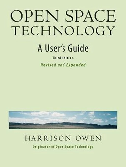 Open Space Technology: A User's Guide ; Harrison Owen; 2008