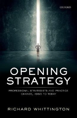 Opening strategy : professional strategists and practice change, 1960 to today; Richard Whittington; 2019