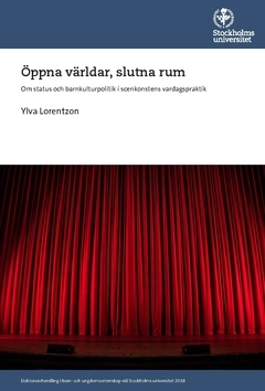 Öppna världar, slutna rum : om status och barnkulturpolitik i scenkonstens vardagspraktik; Ylva Lorentzon; 2021