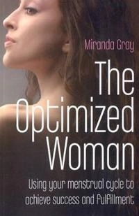 Optimized Woman, The - Using your menstrual cycle to achieve success and fulfillment; Miranda Gray; 2009