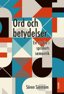 Ord och betydelser : en studie i språkets semantik; Sören Sjöström; 2024