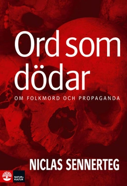 Ord som dödar : om folkmord och propaganda; Niclas Sennerteg; 2010