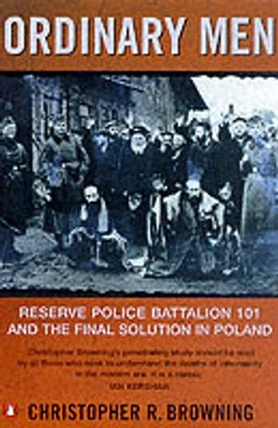 Ordinary men : Reserve Police Battalion 101 and the final solution in Poland; Christopher R. Browning; 2001