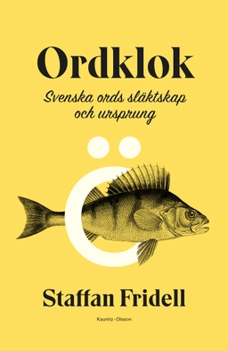 Ordklok : svenska ords släktskap och ursprung; Staffan Fridell; 2021