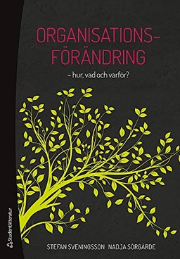 Organisationsförändring - hur, vad och varför?; Stefan Sveningsson, Nadja Sörgärde; 2015