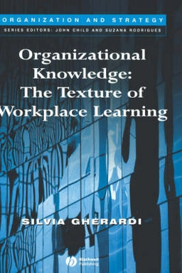Organizational Knowledge: The Texture of Workplace Learning; Silvia Gherardi; 2006