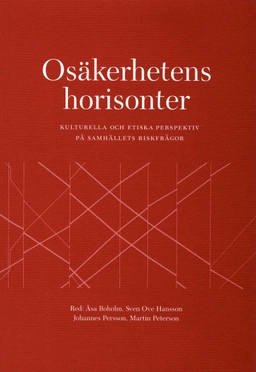 Osäkerhetens horisonter : kulturella och etiska perspektiv på samhällets riskfrågor; Åsa Boholm, Sven Ove Hansson, Johannes Persson, Martin Peterson; 2002