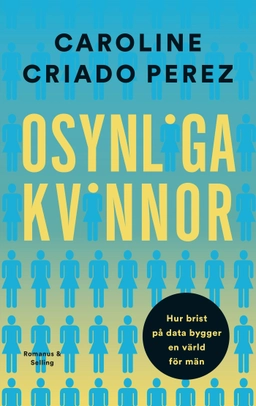 Osynliga kvinnor : hur brist på data bygger en värld för män; Caroline Criado Perez; 2020