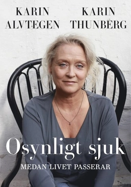 Osynligt sjuk : medan livet passerar; Karin Alvtegen, Karin Thunberg; 2019