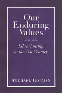 Our enduring values : librarianship in the 21st century; Michael Gorman; 2000