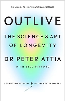 Outlive : the science & art of longevity; Peter Attia; 2023