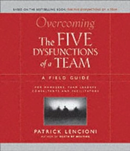 Overcoming the Five Dysfunctions of a Team: A Field Guide for Leaders, Mana; Patrick M. Lencioni; 2005