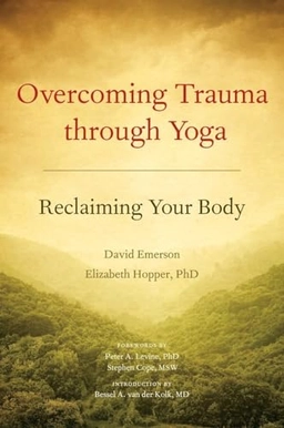 Overcoming trauma through yoga : reclaiming your body; David. Emerson; 2011