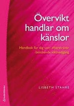 Övervikt handlar om känslor : handbok för dig som eftersträvar bestående viktnedgång; Lisbeth Stahre; 2014