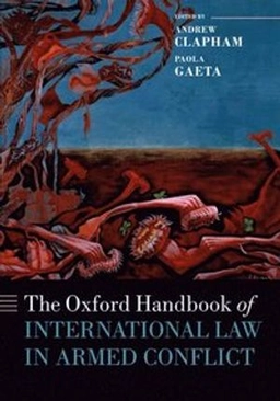 Oxford Handbook of International Law in Armed Conflict ; Andrew Clapham, Paola Gaeta; 2015