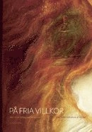 På fria villkor : Edith Södergran-studier; Anne-Marie Berglund, Gunnar Björling, Birgitta Boucht, Tomas Mikael Bäck, Elmer Diktonius, Gunnar Ekelöf, Catharina Gripenberg, Vesa Haapala, Saima Harmaja, Eva Kuhlefelt, Peter Stein Larsen, Holger Lillqvist, Judith Meurer-Bongardt, Gustaf Munc-Petersen, Arne Toftegaard Pedersen, Torsten Pettersson, Agneta Rahikainen, Karl Johan Rahm, Benedikte Fough Rostbøll, Eva Runefelt, Elisabeth Rynell, Idar Stegane, Inga-Britt Wik, Ebba Witt-Brattström, Sonja Åkesson, Robert Åsbacka; 2011