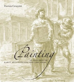 Painting as Business in Early Seventeenth-Century Rome; Cavazzini Patrizia; 2008