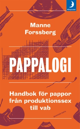 Pappalogi : handbok för pappor från produktionssex till vab; Manne Forssberg; 2015