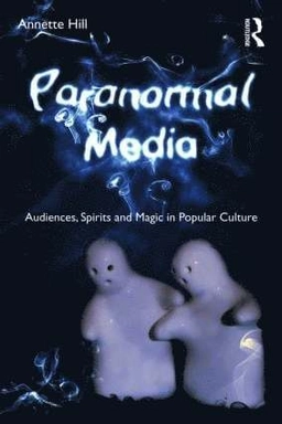 Paranormal media : audiences, spirits, and magic in popular culture; Annette Hill; 2011