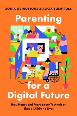 Parenting for a digital future; Sonia Livingstone, Alicia Blum-Ross; 2020