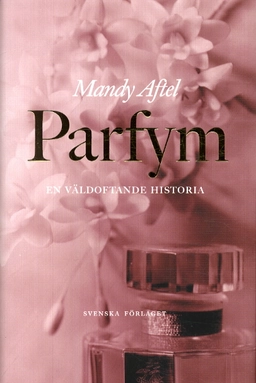 Parfym - en väldoftande historia; Mandy Aftel; 2003