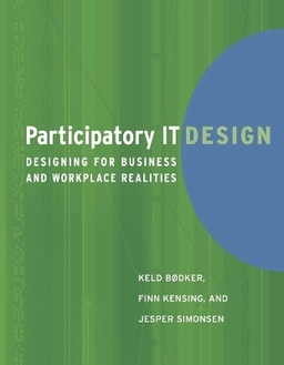 Participatory IT design : designing for business and workplace realities; Keld Bødker; 2004