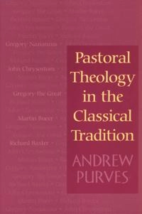Pastoral Theology in the Classical Tradition; Andrew Purves, Purves; 2001