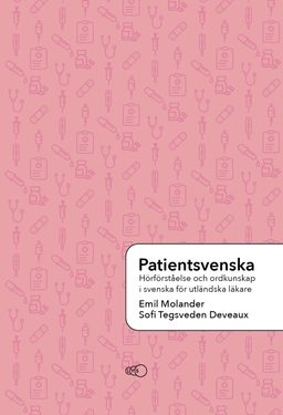 Patientsvenska: Hörförståelse och ordkunskap för utländsk vårdpersonal; Emil Molander, Sofi Tegsveden Deveaux; 2023