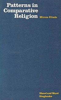 Patterns in Comparative ReligionStagbooks Series; Mircea Eliade; 1958