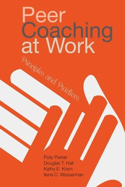 Peer Coaching at Work; Polly Parker, Douglas T Hall, Kathy E Kram, Ilene C Wasserman, Hall; 2018