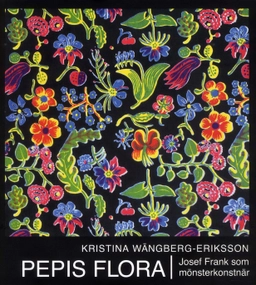 Pepis flora : Josef Frank som mönsterkonstnär; Kristina Wängberg-Eriksson; 2010