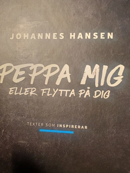 Peppa mig eller flytta på dig : texter som inspirerar; Johannes Hansen; 2021