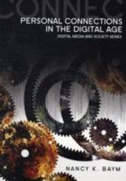 Personal Connections in the Digital Age; Nancy Baym; 2010