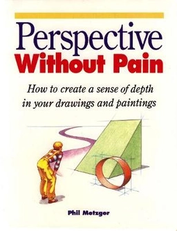 Perspective without pain : [how to create a sense of depth in your drawings and paintings]; Philip W Metzger; 1992