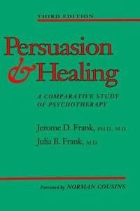 Persuasion and healing : a comparative study of psychotherapy; Jerome D. Frank; 1991