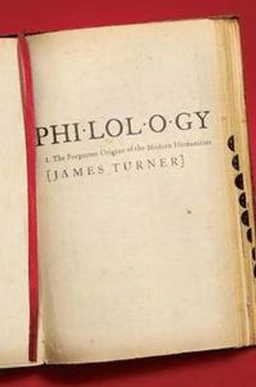 Philology : the forgotten origins of the modern humanities; James Turner; 2015
