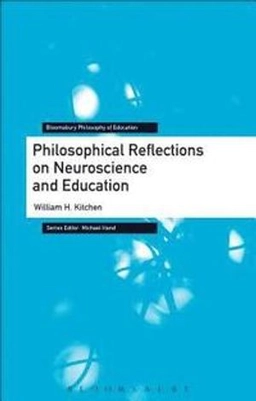 Philosophical Reflections on Neuroscience and Education ; William H Kitchen; 2019