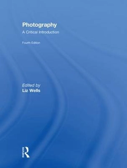 Photography : a critical introduction; Liz Wells; 2009