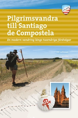 Pilgrimsvandra till Santiago de Compostela : en modern vandring längs tusenåriga färdvägar; Ulf Luthman; 2022