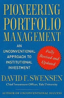 Pioneering portfolio management : an unconventional approach to institutional investment; David F. Swensen; 2009