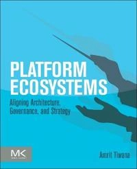 Platform ecosystems : aligning architecture, governance, and strategy; Amrit Tiwana; 2014