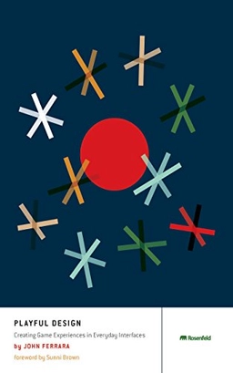 Playful design : creating game experiences in everyday interfaces; John. Ferrara; 2012
