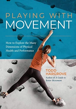 Playing with movement : how to explore the many dimensions of physical health and performance; Todd R. Hargrove; 2019