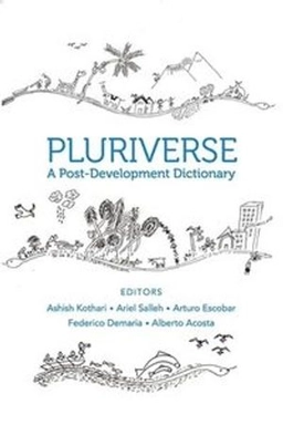 Pluriverse : a post-development dictionary; Ashish Kothari, Ariel Salleh, Arturo Escobar, Federico Demaria, Alberto Acosta; 2019