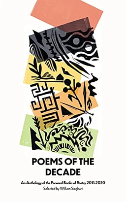 Poems of the decade 2011-2020 : an anthology of the forward books of poetry 2011-2020; William Sieghart; 2021