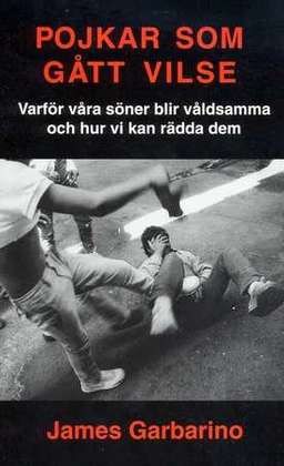 Pojkar som gått vilse. Varför våra söner blir våldsamma och hur vi kan hjälpa dem; James Garbarino; 2000