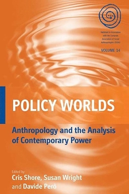 Policy worlds : anthropology and the analysis of contemporary power; Cris Shore, Susan Wright, Davide Però; 2011