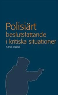Polisiärt beslutsfattande i kritiska situationer; Adrian Wigsten; 2020