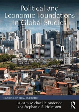 Political and economic foundations in global studies; Michael R. Anderson, Stephanie S. Holmsten; 2019