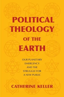 Political theology of the earth : our planetary emergency and the struggle for a new public; Catherine Keller; 2018
